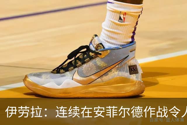 伊劳拉：连续在安菲尔德作战令人兴奋，必须再次全力以赴
