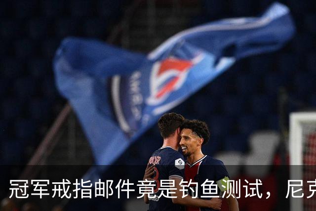 冠军戒指邮件竟是钓鱼测试，尼克斯员工点开后被强制上课