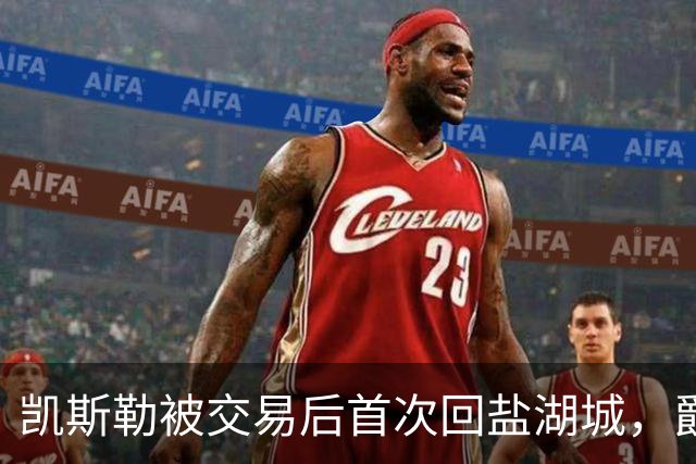 凯斯勒被交易后首次回盐湖城，爵士五外阵容能挡住他和东契奇吗
