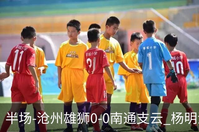 半场-沧州雄狮0-0南通支云 杨明洋破门被吹