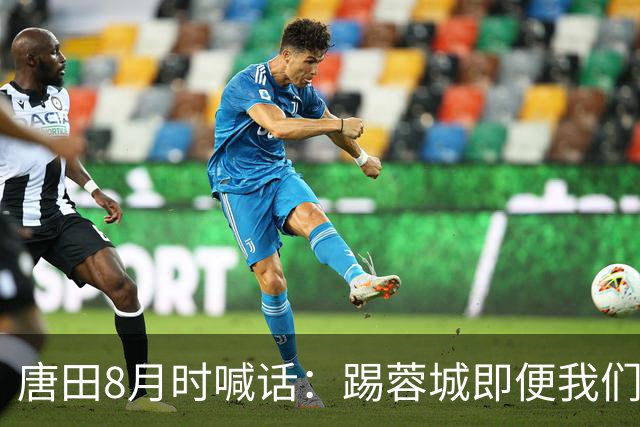 唐田8月时喊话：踢蓉城即便我们不是冠军，也想办法赢冠军！