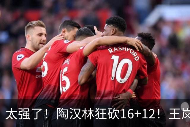 太强了！陶汉林狂砍16+12！王岚嵚零失误封神，山东力克天津