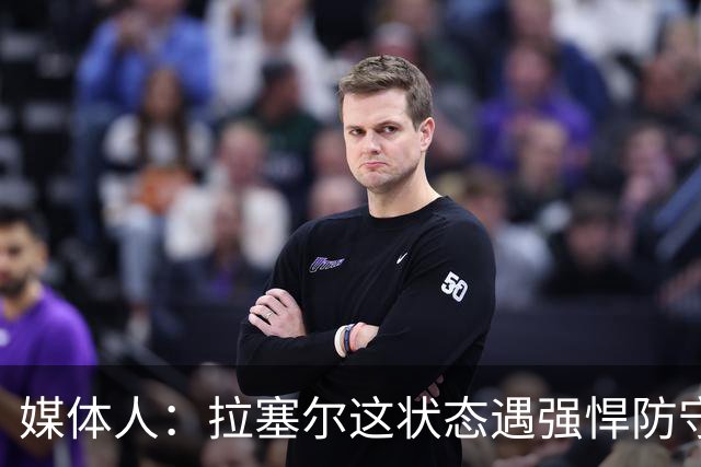 媒体人：拉塞尔这状态遇强悍防守真没办法，来都来了再看看