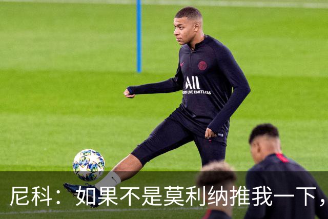 尼科：如果不是莫利纳推我一下，我在世界杯决赛时就顶不到那个球