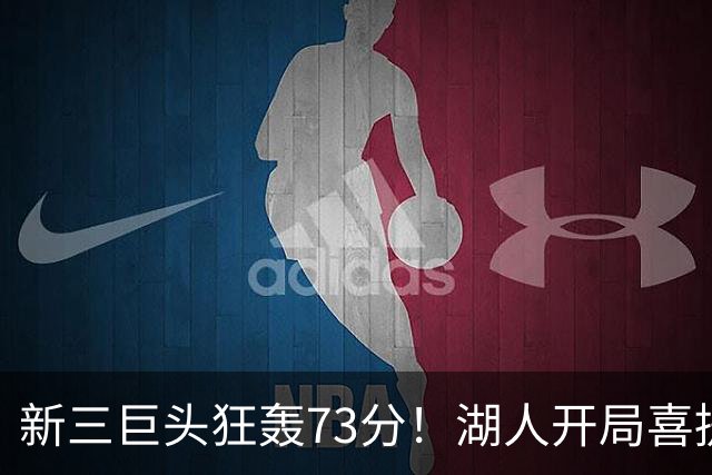 新三巨头狂轰73分！湖人开局喜提2连胜，东契奇11次失误创新高