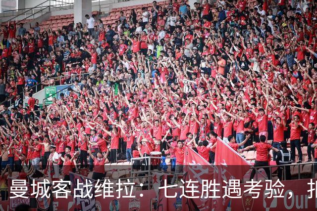 曼城客战维拉：七连胜遇考验，扣分传闻下如何自证