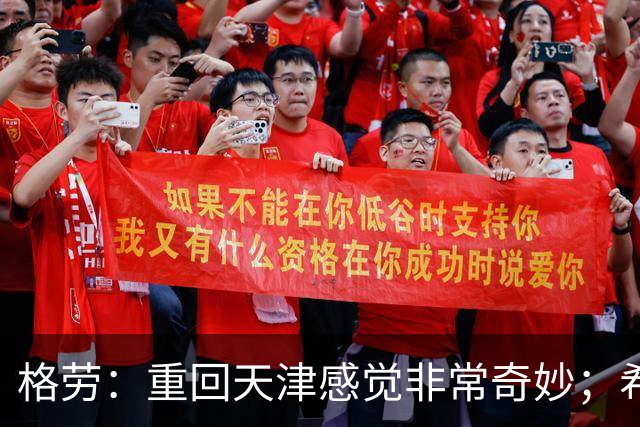 格劳：重回天津感觉非常奇妙；希望在亚冠为海港提供更多价值