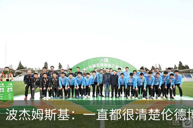 波杰姆斯基：一直都很清楚伦德博格具备接管进攻的能力