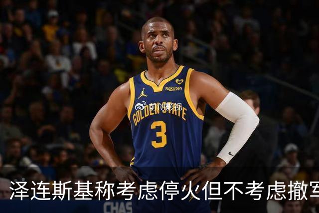 泽连斯基称考虑停火但不考虑撤军