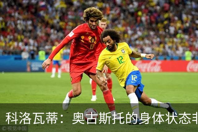 科洛瓦蒂：奥古斯托的身体状态非常好；国米现在很怕反击