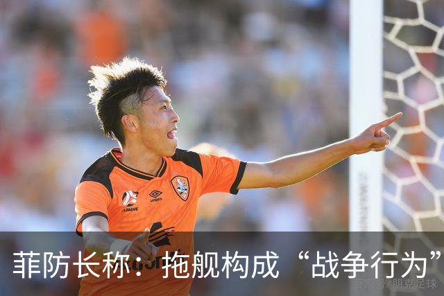 菲防长称：拖舰构成“战争行为”，但承认不等于进入战争状态