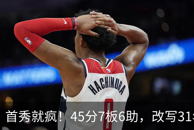 首秀就疯！45分7板6助，改写31年历史纪录，灰熊922万捡到宝