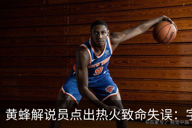 黄蜂解说员点出热火致命失误：字母哥下场时势头正好