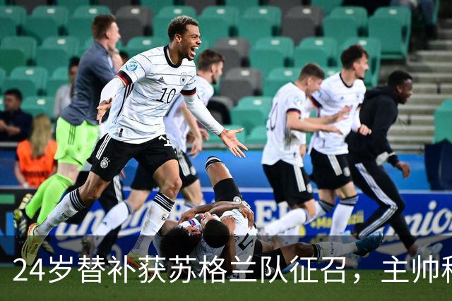 24岁替补获苏格兰队征召，主帅称这证明了球队的进步