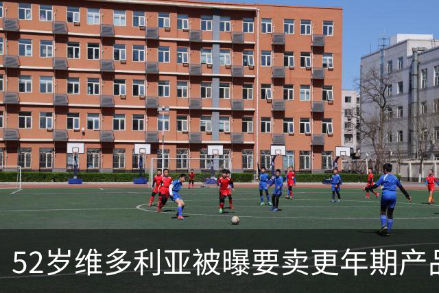 52岁维多利亚被曝要卖更年期产品：这市场很大