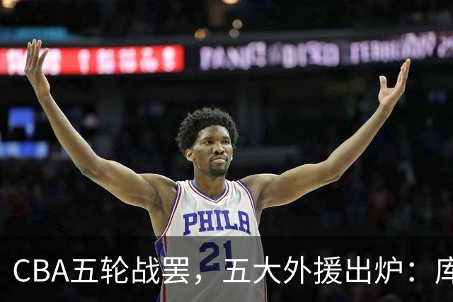 CBA五轮战罢，五大外援出炉：库珀26+11联盟助攻王，塔克26.6分霸榜得分榜